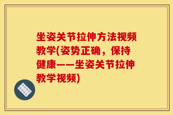 坐姿关节拉伸方法视频教学(姿势正确,保持健康——坐姿关节拉伸教学视频) 坐姿关节拉伸方法视频教学(姿势正确,保持健康——坐姿关节拉伸教学视频)