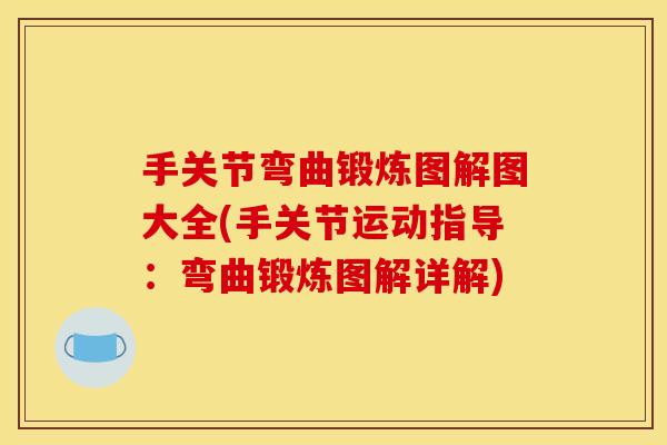 手关节弯曲锻炼图解图大全(手关节运动指导:弯曲锻炼图解详解) 手关节弯曲锻炼图解图大全(手关节运动指导:弯曲锻炼图解详解)