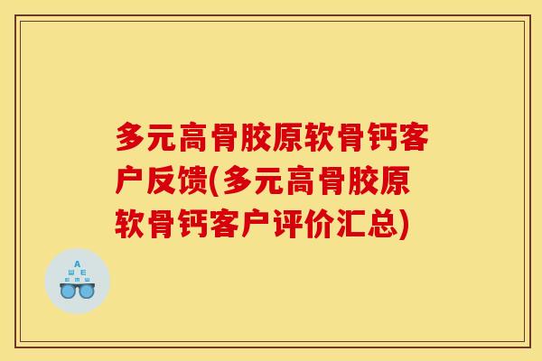 多元高骨胶原软骨钙客户反馈(多元高骨胶原软骨钙客户评价汇总) 多元高骨胶原软骨钙客户反馈(多元高骨胶原软骨钙客户评价汇总)