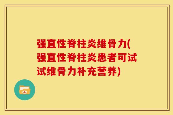 强维骨力(强患者可试试维骨力补充营养)