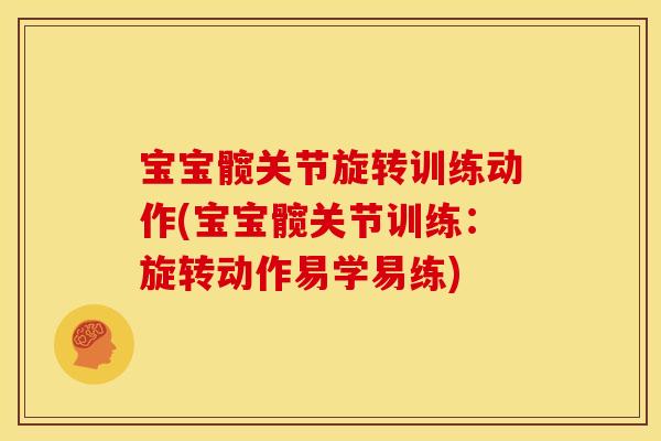 宝宝髋关节旋转训练动作(宝宝髋关节训练：旋转动作易学易练)