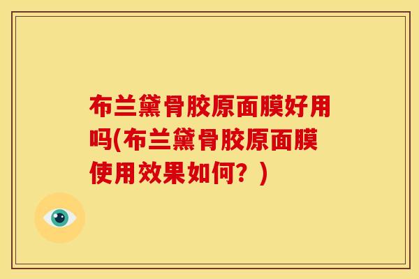 布兰黛骨胶原面膜好用吗(布兰黛骨胶原面膜使用效果如何？)
