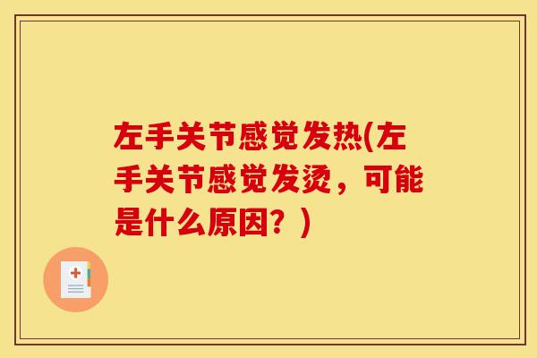 左手关节感觉发热(左手关节感觉发烫，可能是什么原因？)