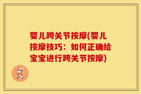 婴儿跨关节按摩(婴儿按摩技巧：如何正确给宝宝进行跨关节按摩)
