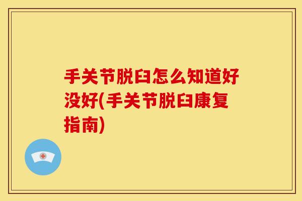 手关节脱臼怎么知道好没好(手关节脱臼康复指南)