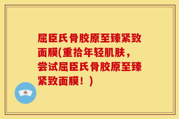 屈臣氏骨胶原至臻紧致面膜(重拾年轻,尝试屈臣氏骨胶原至臻紧致面膜!) 屈臣氏骨胶原至臻紧致面膜(重拾年轻,尝试屈臣氏骨胶原至臻紧致面膜!)