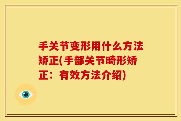 手关节变形用什么方法矫正(手部关节畸形矫正：有效方法介绍)
