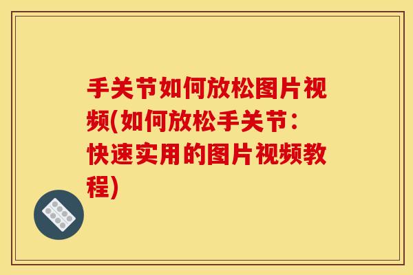 手关节如何放松图片视频(如何放松手关节：快速实用的图片视频教程)