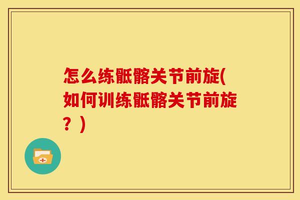 怎么练骶髂关节前旋(如何训练骶髂关节前旋？)