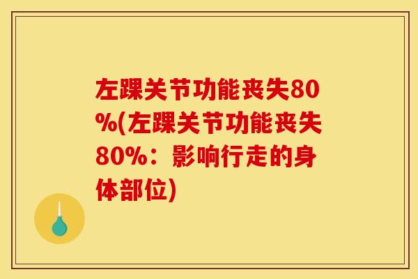 左踝关节功能丧失80%(左踝关节功能丧失80%：影响行走的身体部位)