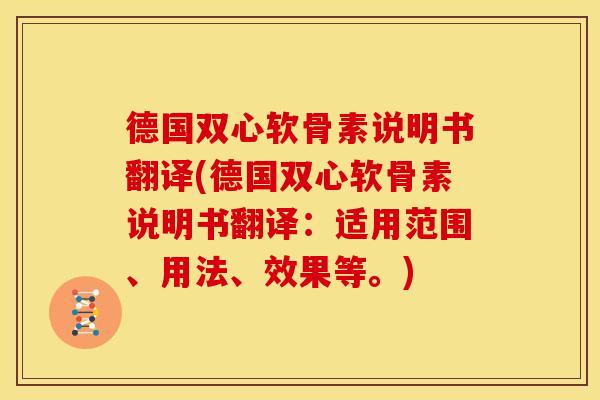 德国双心软骨素说明书翻译(德国双心软骨素说明书翻译:适用范围、用法、效果等。) 德国双心软骨素说明书翻译(德国双心软骨素说明书翻译:适用范围、用法、效果等。)