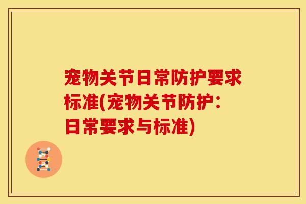 宠物关节日常防护要求标准(宠物关节防护:日常要求与标准) 宠物关节日常防护要求标准(宠物关节防护:日常要求与标准)
