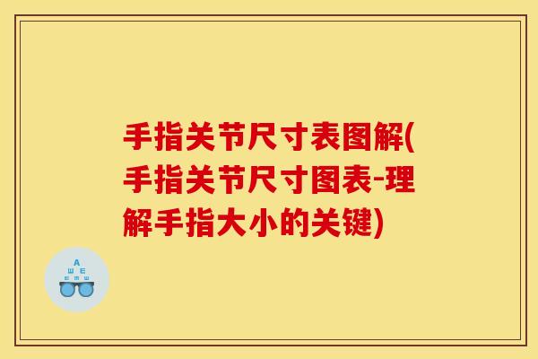 手指关节尺寸表图解(手指关节尺寸图表-理解手指大小的关键) 手指关节尺寸表图解(手指关节尺寸图表-理解手指大小的关键)