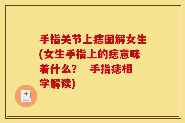 手指关节上痣图解女生(女生手指上的痣意味着什么？  手指痣相学解读)
