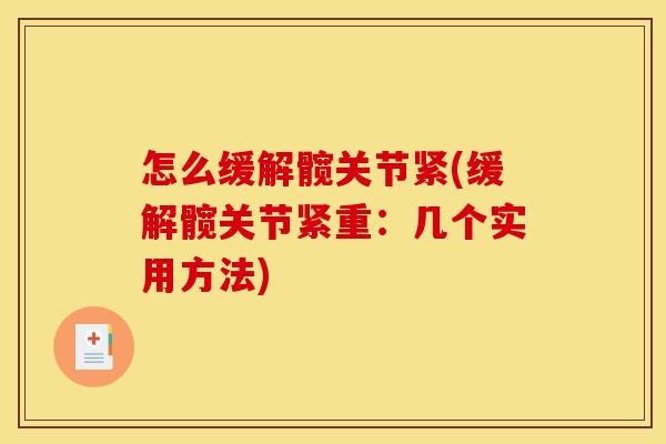 怎么缓解髋关节紧(缓解髋关节紧重:几个实用方法) 怎么缓解髋关节紧(缓解髋关节紧重:几个实用方法)