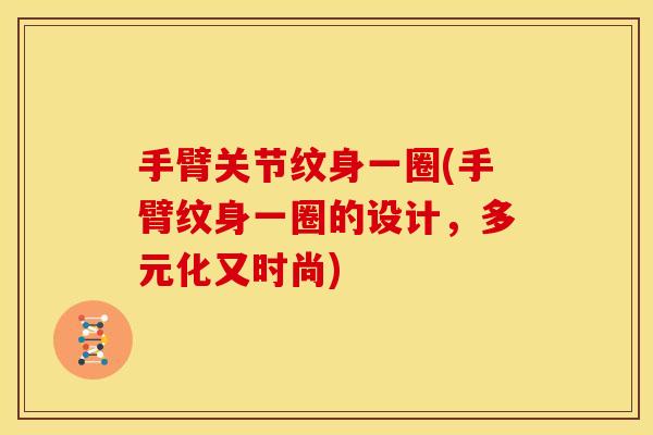 手臂关节纹身一圈(手臂纹身一圈的设计，多元化又时尚)