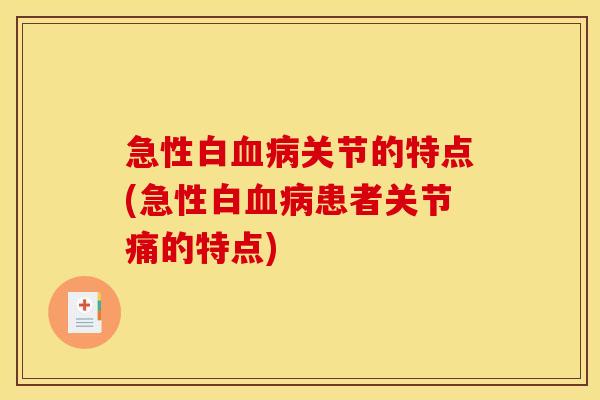 急性白关节的特点(急性白患者关节痛的特点) 急性白关节的特点(急性白患者关节痛的特点)
