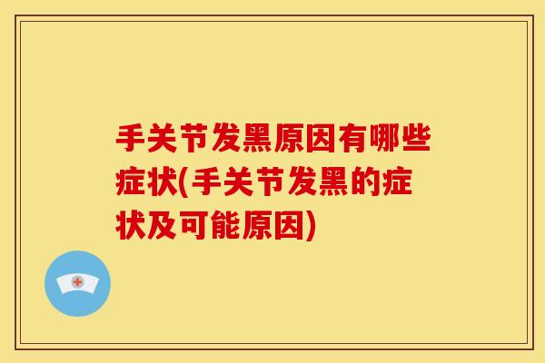 手关节发黑原因有哪些症状(手关节发黑的症状及可能原因)