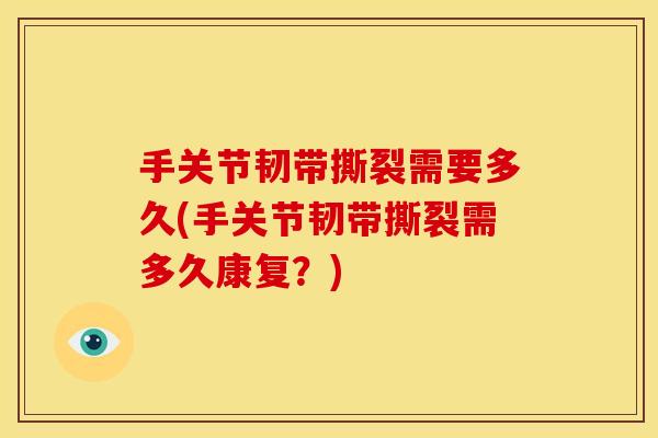 手关节韧带撕裂需要多久(手关节韧带撕裂需多久康复？)