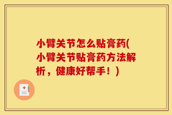 小臂关节怎么贴膏药(小臂关节贴膏药方法解析,健康好帮手!) 小臂关节怎么贴膏药(小臂关节贴膏药方法解析,健康好帮手!)