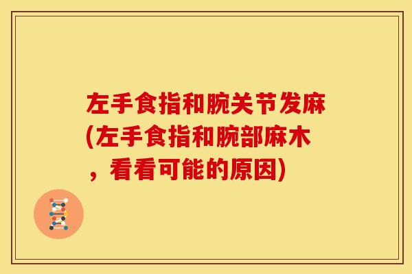 左手食指和腕关节发麻(左手食指和腕部麻木,看看可能的原因) 左手食指和腕关节发麻(左手食指和腕部麻木,看看可能的原因)