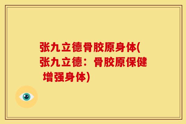 张九立德骨胶原身体(张九立德：骨胶原保健 增强身体)