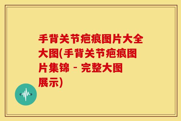 手背关节疤痕图片大全大图(手背关节疤痕图片集锦 - 完整大图展示) 手背关节疤痕图片大全大图(手背关节疤痕图片集锦 - 完整大图展示)