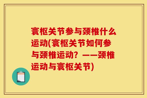 寰枢关节参与颈椎什么运动(寰枢关节如何参与颈椎运动？——颈椎运动与寰枢关节)
