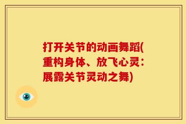 打开关节的动画舞蹈(重构身体、放飞心灵：展露关节灵动之舞)