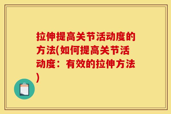 拉伸提高关节活动度的方法(如何提高关节活动度：有效的拉伸方法)