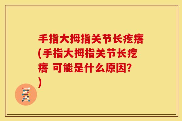 手指大拇指关节长疙瘩(手指大拇指关节长疙瘩 可能是什么原因？)