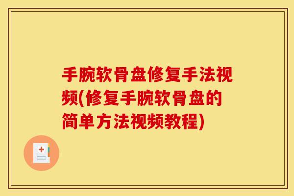 手腕软骨盘修复手法视频(修复手腕软骨盘的简单方法视频教程) 手腕软骨盘修复手法视频(修复手腕软骨盘的简单方法视频教程)