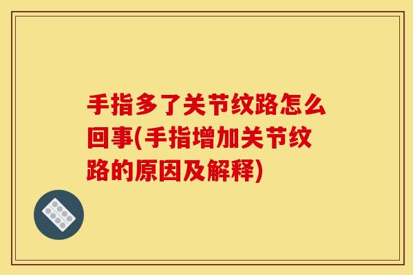 手指多了关节纹路怎么回事(手指增加关节纹路的原因及解释) 手指多了关节纹路怎么回事(手指增加关节纹路的原因及解释)