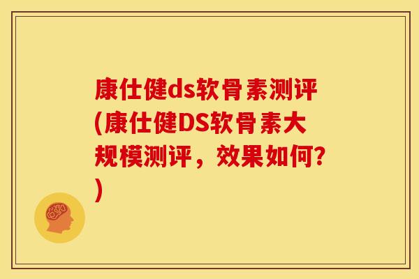 康仕健ds软骨素测评(康仕健DS软骨素大规模测评，效果如何？)