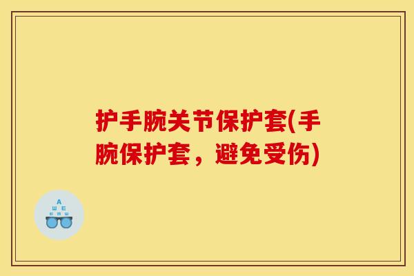 护手腕关节保护套(手腕保护套,避免受伤) 护手腕关节保护套(手腕保护套,避免受伤)