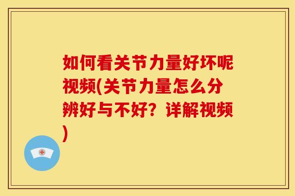 如何看关节力量好坏呢视频(关节力量怎么分辨好与不好？详解视频)