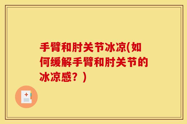 手臂和肘关节冰凉(如何缓解手臂和肘关节的冰凉感？)