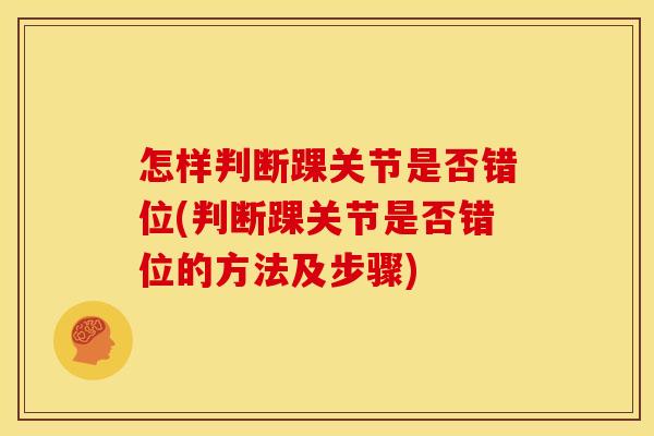 怎样判断踝关节是否错位(判断踝关节是否错位的方法及步骤) 怎样判断踝关节是否错位(判断踝关节是否错位的方法及步骤)
