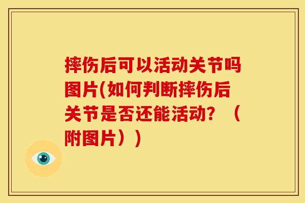 摔伤后可以活动关节吗图片(如何判断摔伤后关节是否还能活动？（附图片）)