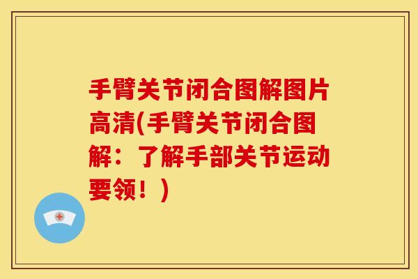 手臂关节闭合图解图片高清(手臂关节闭合图解：了解手部关节运动要领！)