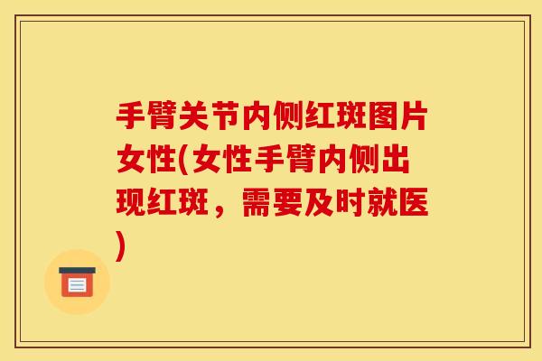 手臂关节内侧红斑图片女性(女性手臂内侧出现红斑,需要及时就医) 手臂关节内侧红斑图片女性(女性手臂内侧出现红斑,需要及时就医)