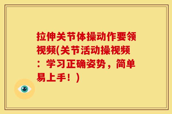 拉伸关节体操动作要领视频(关节活动操视频:学习正确姿势,简单易上手!) 拉伸关节体操动作要领视频(关节活动操视频:学习正确姿势,简单易上手!)