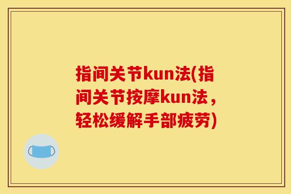 指间关节kun法(指间关节按摩kun法，轻松缓解手部疲劳)