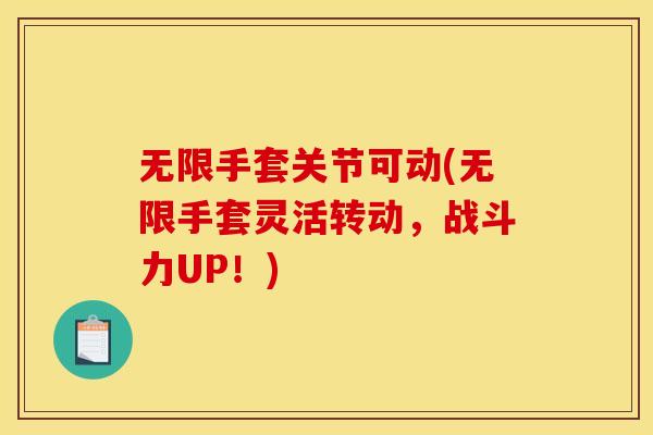 无限手套关节可动(无限手套灵活转动，战斗力UP！)