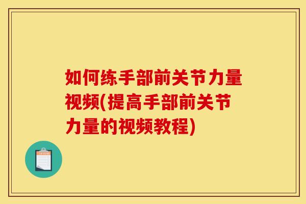 如何练手部前关节力量视频(提高手部前关节力量的视频教程) 如何练手部前关节力量视频(提高手部前关节力量的视频教程)