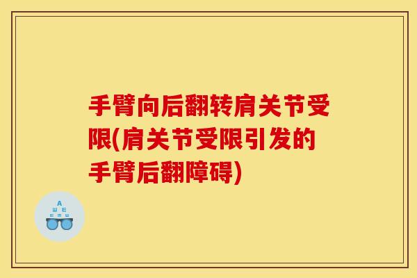 手臂向后翻转肩关节受限(肩关节受限引发的手臂后翻障碍)