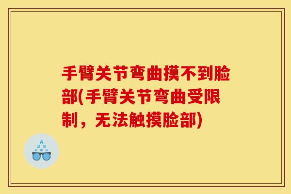 手臂关节弯曲摸不到脸部(手臂关节弯曲受限制，无法触摸脸部)