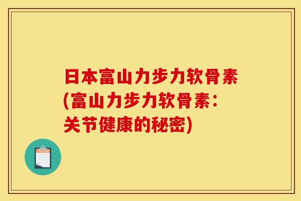 日本富山力步力软骨素(富山力步力软骨素:关节健康的秘密) 日本富山力步力软骨素(富山力步力软骨素:关节健康的秘密)