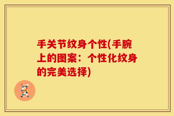 手关节纹身个性(手腕上的图案:个性化纹身的完美选择) 手关节纹身个性(手腕上的图案:个性化纹身的完美选择)