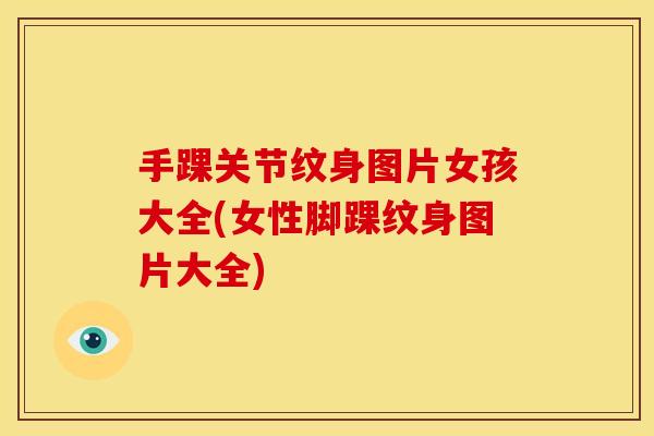 手踝关节纹身图片女孩大全(女性脚踝纹身图片大全) 手踝关节纹身图片女孩大全(女性脚踝纹身图片大全)